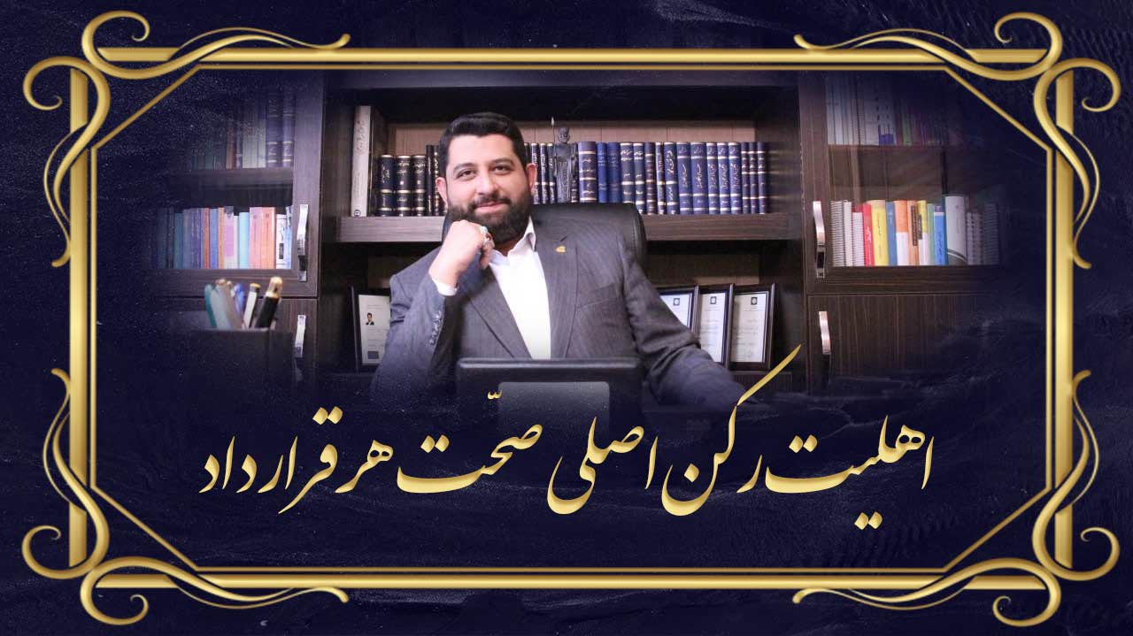 اهلیت رکن اصلی صحت هر قرارداد